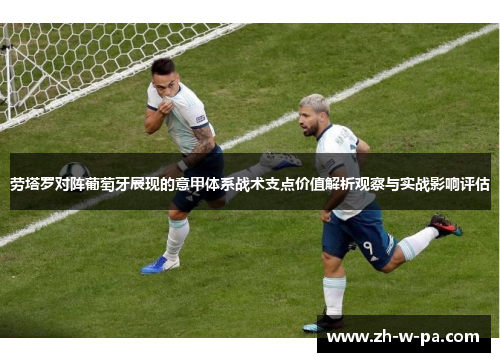 劳塔罗对阵葡萄牙展现的意甲体系战术支点价值解析观察与实战影响评估