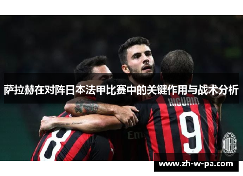 萨拉赫在对阵日本法甲比赛中的关键作用与战术分析