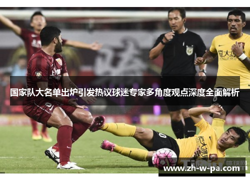 国家队大名单出炉引发热议球迷专家多角度观点深度全面解析