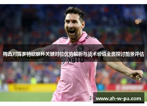 梅西对阵多特欧联杯关键对位优势解析与战术价值全面探讨前景评估 梅西对阵多特欧联杯关键对位优势解析与战术价值全面探讨前景评估