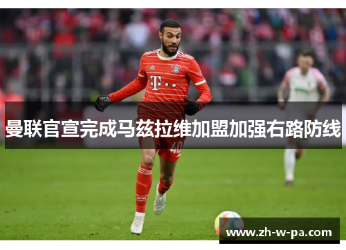 曼联官宣完成马兹拉维加盟加强右路防线